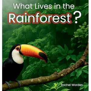 Worden, Rachel What Lives in the Rainforest?: A rhythmic journey through the rainforest-designed for every learner.: 3 (Habitats) Worden, Rachel What Lives in the Rainforest?: A rhythmic journey through the rainforest-designed for every learner.: 3 (Habitats)