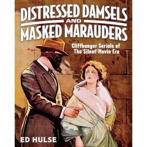 Hulse, Ed Distressed Damsels and Masked Marauders: Cliffhanger Serials of the Silent-Movie Era Hulse, Ed Distressed Damsels and Masked Marauders: Cliffhanger Serials of the Silent-Movie Era