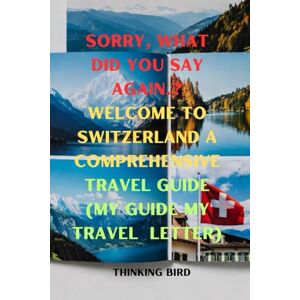Bird, Thinking Sorry, what did you say again.? Welcome to Switzerland A comprehensive travel guide (my guide my travel letter) Bird, Thinking Sorry, what did you say again.? Welcome to Switzerland A comprehensive travel guide (my guide my travel letter)