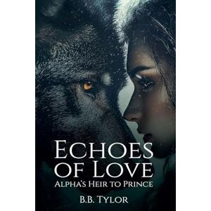 Bbtylor Echoes of Love: Alpha's Heir to Prince Bbtylor Echoes of Love: Alpha's Heir to Prince