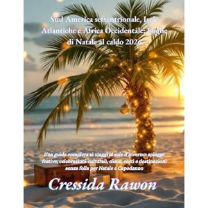 Rawon, Cressida Sud America settentrionale, Isole Atlantiche e Africa Occidentale: Fughe di Natale al caldo 2026: Una guida completa ai viaggi al sole d’inverno: ... senza folla per Natale e Capodanno Rawon, Cressida Sud America settentrionale, Isole Atlantiche e Africa Occidentale: Fughe di Natale al caldo 2026: Una guida completa ai viaggi al sole d’inverno: ... senza folla per Natale e Capodanno