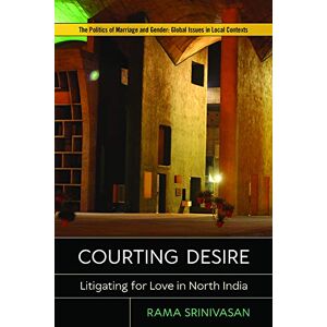 Srinivasan, Rama Courting Desire: Litigating for Love in North India (Politics of Marriage and Gender: Global Issues in Local Contexts) Srinivasan, Rama Courting Desire: Litigating for Love in North India (Politics of Marriage and Gender: Global Issues in Local Contexts)