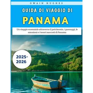 Hughes, Owain Guida Di Viaggio Di Panama 2025-2026: Un viaggio essenziale attraverso il patrimonio, i paesaggi, le emozioni e i tesori nascosti di Panama Hughes, Owain Guida Di Viaggio Di Panama 2025-2026: Un viaggio essenziale attraverso il patrimonio, i paesaggi, le emozioni e i tesori nascosti di Panama