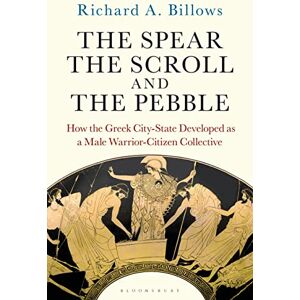 Richard A. Billows The Spear, the Scroll, and the Pebble: How the Greek City-State Developed as a Male Warrior-Citizen Collective Richard A. Billows The Spear, the Scroll, and the Pebble: How the Greek City-State Developed as a Male Warrior-Citizen Collective