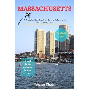 Clark, Jessica MASSACHUSETTS Travel Guide 2026: A Traveller Handbook to History, Culture and Vibrant City’s Life Clark, Jessica MASSACHUSETTS Travel Guide 2026: A Traveller Handbook to History, Culture and Vibrant City’s Life