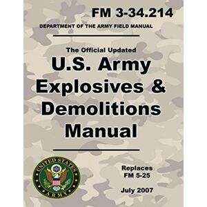 Army, U. S. U.S. Army Explosives and Demolitions Manual: Official Updated 2007 FM 3-34.214 (Not Obsolete FM 5-25 Edition ) 8.5 x 11 inch size 395 Pages (Prepper Survival Army) Army, U. S. U.S. Army Explosives and Demolitions Manual: Official Updated 2007 FM 3-34.214 (Not Obsolete FM 5-25 Edition ) 8.5 x 11 inch size 395 Pages (Prepper Survival Army)