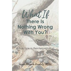 Susan Munich, Henkels What if There Is Nothing Wrong With You: A Practice in Reinterpretation Susan Munich, Henkels What if There Is Nothing Wrong With You: A Practice in Reinterpretation