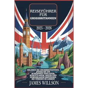 WILLSON, JAMES Reiseführer für Großbritannien 2025 2026: Erleben Sie Großbritannien, indem Sie die Schönheit Englands, Schottlands, Wales und Nordirlands erkunden. Sie werden es lieben! WILLSON, JAMES Reiseführer für Großbritannien 2025 2026: Erleben Sie Großbritannien, indem Sie die Schönheit Englands, Schottlands, Wales und Nordirlands erkunden. Sie werden es lieben!