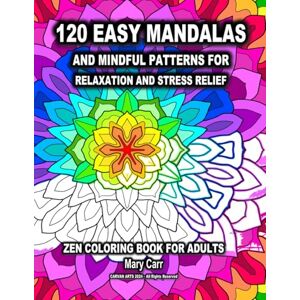 Carr, Mary 120 Easy Mandalas and Mindful Patterns for Relaxation and Stress Relief: Zen Coloring Book for Adults Carr, Mary 120 Easy Mandalas and Mindful Patterns for Relaxation and Stress Relief: Zen Coloring Book for Adults