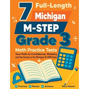 Nazari, Reza 7 Full-Length Michigan M-STEP Grade 3 Math Practice Tests: Your Path to Confidence, Mastery, and Top Scores on the Michigan M- STEP Exam Nazari, Reza 7 Full-Length Michigan M-STEP Grade 3 Math Practice Tests: Your Path to Confidence, Mastery, and Top Scores on the Michigan M- STEP Exam