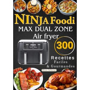 Valmorain, Adrien NINJA Foodi MAX DUAL ZONE Air fryer 300 Recettes Faciles &Gourmandes Valmorain, Adrien NINJA Foodi MAX DUAL ZONE Air fryer 300 Recettes Faciles &Gourmandes