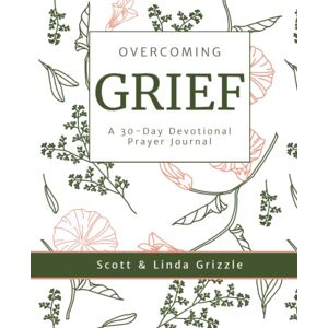 Scott Overcoming Grief: A 30-Day Devotional Prayer Journal Scott Overcoming Grief: A 30-Day Devotional Prayer Journal