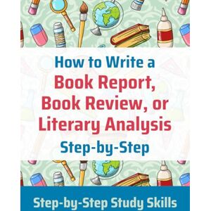 Matthews, Jay How to Write a Book Report, Book Review, or Literary Analysis (Step-by-Step Study Skills) Matthews, Jay How to Write a Book Report, Book Review, or Literary Analysis (Step-by-Step Study Skills)