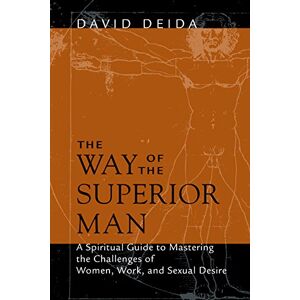 The Way of the Superior Man: A Spiritual Guide to Mastering the Challenges of Women, Work, and Sexual Desire The Way of the Superior Man: A Spiritual Guide to Mastering the Challenges of Women, Work, and Sexual Desire
