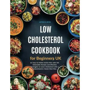 REYES, ASTRID M. Low Cholesterol Cookbook for Beginners UK: An Easy-to-Follow Action Plan with 100 Delectable Recipes and Effective Strategies to Lower Cholesterol with a Comprehensive 4week Meal Plan. REYES, ASTRID M. Low Cholesterol Cookbook for Beginners UK: An Easy-to-Follow Action Plan with 100 Delectable Recipes and Effective Strategies to Lower Cholesterol with a Comprehensive 4week Meal Plan.
