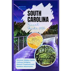 Catherine, Olyssia B. South Carolina Travel Guide 2026: Discover Hidden Gems, Culinary Delights, Historic Treasures & Outdoor Adventures Catherine, Olyssia B. South Carolina Travel Guide 2026: Discover Hidden Gems, Culinary Delights, Historic Treasures & Outdoor Adventures