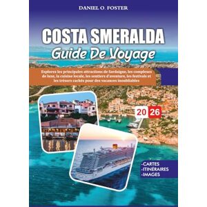 FOSTER, DANIEL O. COSTA SMERALDA GUIDE DE VOYAGE 2026: Explorez les principales attractions de Sardaigne, les complexes de luxe, la cuisine locale, les sentiers ... trésors cachés pour des vacances inoubliables FOSTER, DANIEL O. COSTA SMERALDA GUIDE DE VOYAGE 2026: Explorez les principales attractions de Sardaigne, les complexes de luxe, la cuisine locale, les sentiers ... trésors cachés pour des vacances inoubliables
