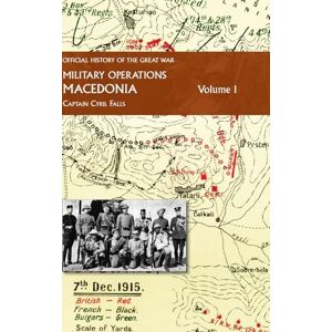 Falls, Captain Cyril Macedonia Vol I: OFFICIAL HISTORY OF THE GREAT WAR OTHER THEATRES: Military Operations Falls, Captain Cyril Macedonia Vol I: OFFICIAL HISTORY OF THE GREAT WAR OTHER THEATRES: Military Operations