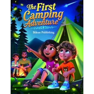 Publishing, Bdean The First Camping Adventure: An Outdoor Adventure About Teamwork, Nature, and First-Time Camping Fun Publishing, Bdean The First Camping Adventure: An Outdoor Adventure About Teamwork, Nature, and First-Time Camping Fun