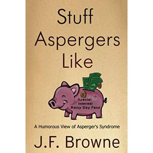 Browne, J.F. Stuff Aspergers Like: A Humorous View of Asperger's Syndrome Browne, J.F. Stuff Aspergers Like: A Humorous View of Asperger's Syndrome