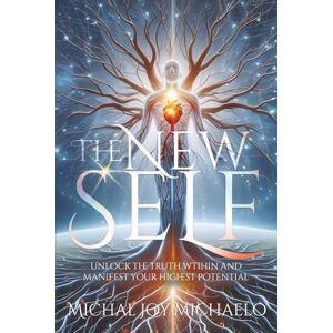 Michaelo, Michal Joy The New Self: Unlock the truth wtihin and manifest your highest potential Michaelo, Michal Joy The New Self: Unlock the truth wtihin and manifest your highest potential