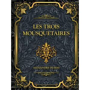Dumas, Alexandre Les Trois Mousquetaires: Alexandre Dumas Dumas, Alexandre Les Trois Mousquetaires: Alexandre Dumas