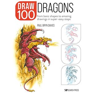 Bryn Davies, Paul Draw 100: Dragons: From basic shapes to amazing drawings in super-easy steps Bryn Davies, Paul Draw 100: Dragons: From basic shapes to amazing drawings in super-easy steps