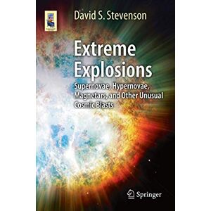 Stevenson, David S. Extreme Explosions: Supernovae, Hypernovae, Magnetars, and Other Unusual Cosmic Blasts (Astronomers' Universe) Stevenson, David S. Extreme Explosions: Supernovae, Hypernovae, Magnetars, and Other Unusual Cosmic Blasts (Astronomers' Universe)