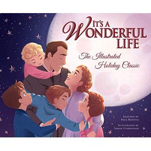 Sarah Conradsen It's a Wonderful Life: The Illustrated Holiday Classic Sarah Conradsen It's a Wonderful Life: The Illustrated Holiday Classic
