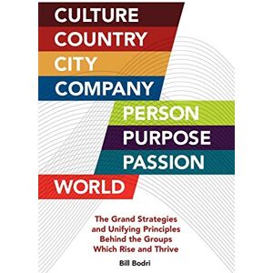Bodri, Bill Culture, Country, City, Company, Person, Purpose, Passion, World: The Grand Strategies and Unifying Principles Behind the Groups Which Rise and Thrive Bodri, Bill Culture, Country, City, Company, Person, Purpose, Passion, World: The Grand Strategies and Unifying Principles Behind the Groups Which Rise and Thrive