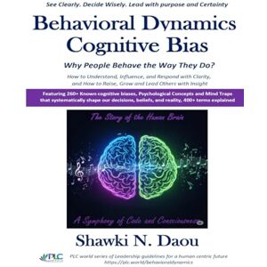 Daou, Shawki N. Behavioral Dynamics Cognitive Bias: Why People behave the Way They Do (PLC World Leadership Guidelines) Daou, Shawki N. Behavioral Dynamics Cognitive Bias: Why People behave the Way They Do (PLC World Leadership Guidelines)
