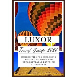 Westlake, Ahm R. Luxor Travel Guide 2026: Insider Tips for Exploring Ancient Wonders and Unforgettable Egyptian Adventures Westlake, Ahm R. Luxor Travel Guide 2026: Insider Tips for Exploring Ancient Wonders and Unforgettable Egyptian Adventures