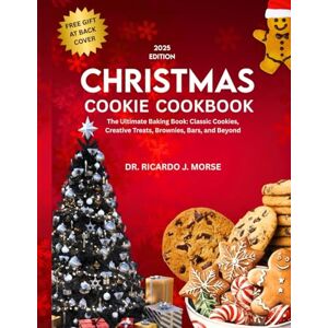 J. Morse, Dr. Ricardo CHRISTMAS COOKIES COOKBOOK: The Ultimate Baking Book Classic Cookies, Creative Treats, Brownies, Bars, and Beyond J. Morse, Dr. Ricardo CHRISTMAS COOKIES COOKBOOK: The Ultimate Baking Book Classic Cookies, Creative Treats, Brownies, Bars, and Beyond