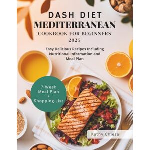 Chiesa, Kathy DASH DIET MEDITERRANEAN COOKBOOK FOR BEGINNERS 2025: Easy Delicious Recipes Including Nutritional Information and Meal Plan Chiesa, Kathy DASH DIET MEDITERRANEAN COOKBOOK FOR BEGINNERS 2025: Easy Delicious Recipes Including Nutritional Information and Meal Plan