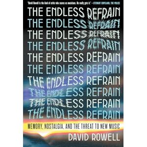 David Rowell The Endless Refrain: Memory, Nostalgia, and the Threat to New Music David Rowell The Endless Refrain: Memory, Nostalgia, and the Threat to New Music