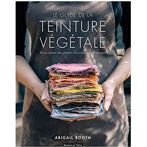 Booth, Abigail Le guide de la teinture végétale: De la culture des plantes à la réalisation d'ouvrages Booth, Abigail Le guide de la teinture végétale: De la culture des plantes à la réalisation d'ouvrages