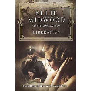 Midwood, Ellie Liberation: A French Resistance Novel: Volume 3 (The Indigo Rebels) Midwood, Ellie Liberation: A French Resistance Novel: Volume 3 (The Indigo Rebels)