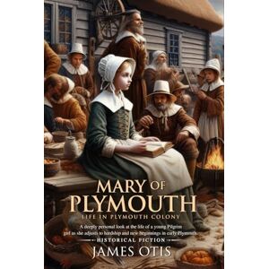 Otis, James Mary of Plymouth (Illustrated, Annotated): A heartfelt tale of a young girl’s courage, faith, and friendships in the Plymouth settlement Otis, James Mary of Plymouth (Illustrated, Annotated): A heartfelt tale of a young girl’s courage, faith, and friendships in the Plymouth settlement