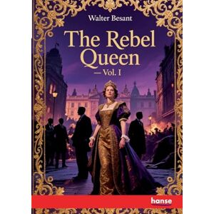 Besant, Walter The Rebel Queen: Vol. I Besant, Walter The Rebel Queen: Vol. I