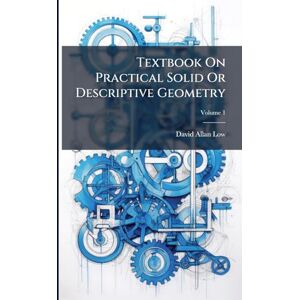 Low, David Allan Textbook On Practical Solid Or Descriptive Geometry Low, David Allan Textbook On Practical Solid Or Descriptive Geometry