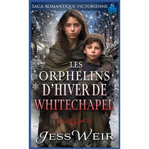 Weir, Jess Les Orphelins d’Hiver de Whitechapel: Saga Romantique Victorienne Weir, Jess Les Orphelins d’Hiver de Whitechapel: Saga Romantique Victorienne