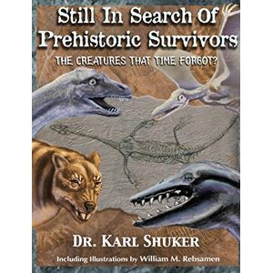 Shuker, Karl P N Still in Search of Prehistoric Survivors: The Creatures That Time Forgot? Shuker, Karl P N Still in Search of Prehistoric Survivors: The Creatures That Time Forgot?