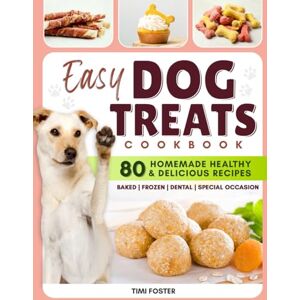 Foster, Timi EASY DOG TREATS Cookbook: The Best Way to Reward Your Dog with Love and Nutrition with More Than 80 Homemade Healthy & Delicious Dog Treats Recipes Foster, Timi EASY DOG TREATS Cookbook: The Best Way to Reward Your Dog with Love and Nutrition with More Than 80 Homemade Healthy & Delicious Dog Treats Recipes