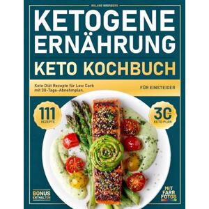 Roland Ketogene Ernährung, Keto Kochbuch für Einsteiger: 111 Keto Diät Rezepte für Low Carb mit 30-Tage-Abnehmplan. Köstliche, schnelle und alltagstaugliche Gerichte – mit Farbfotos Roland Ketogene Ernährung, Keto Kochbuch für Einsteiger: 111 Keto Diät Rezepte für Low Carb mit 30-Tage-Abnehmplan. Köstliche, schnelle und alltagstaugliche Gerichte – mit Farbfotos
