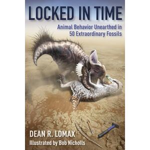 Lomax, Dean R. Locked in Time: Animal Behavior Unearthed in 50 Extraordinary Fossils Lomax, Dean R. Locked in Time: Animal Behavior Unearthed in 50 Extraordinary Fossils