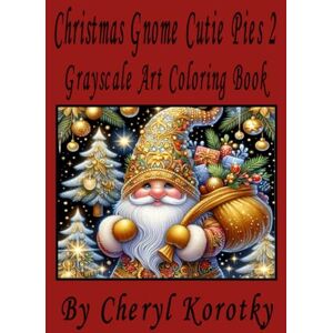 Korotky, Cheryl Christmas Gnome Cutie Pies 2: Grayscale Art Coloring Book Korotky, Cheryl Christmas Gnome Cutie Pies 2: Grayscale Art Coloring Book