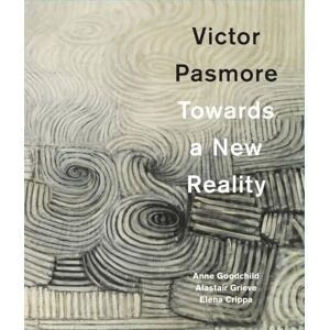 Anne Goodchild Victor Pasmore: Towards a New Reality Anne Goodchild Victor Pasmore: Towards a New Reality
