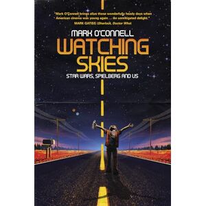 O'Connell, Mark Watching Skies: Star Wars, Spielberg and Us O'Connell, Mark Watching Skies: Star Wars, Spielberg and Us