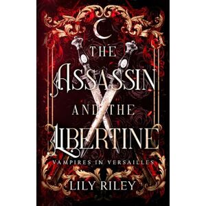 Riley, Lily The Assassin and the Libertine: Vampires in Versailles, Book One Riley, Lily The Assassin and the Libertine: Vampires in Versailles, Book One