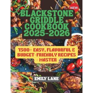 LANE, EMILY BLACKSTONE GRIDDLE COOKBOOK 2025–2026: 1500+ EASY, FLAVORFUL & BUDGET-FRIENDLY RECIPES — MASTER: Step-by-Step Outdoor Cooking with Time-Saving Tips & Tasty Meals for Families, Camping & Backyard Fun LANE, EMILY BLACKSTONE GRIDDLE COOKBOOK 2025–2026: 1500+ EASY, FLAVORFUL & BUDGET-FRIENDLY RECIPES — MASTER: Step-by-Step Outdoor Cooking with Time-Saving Tips & Tasty Meals for Families, Camping & Backyard Fun